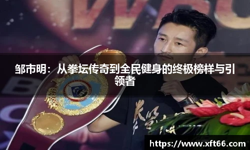 邹市明：从拳坛传奇到全民健身的终极榜样与引领者