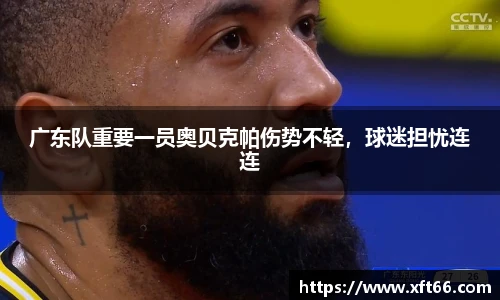 广东队重要一员奥贝克帕伤势不轻，球迷担忧连连