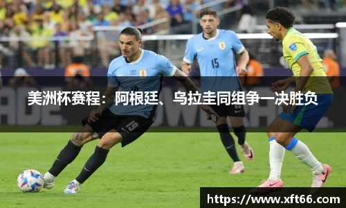 美洲杯赛程：阿根廷、乌拉圭同组争一决胜负