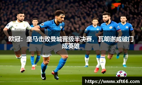 欧冠：皇马击败曼城晋级半决赛，瓦朗谢咸破门成英雄