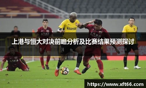 上港与恒大对决前瞻分析及比赛结果预测探讨