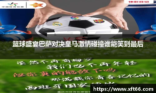 篮球盛宴巴萨对决皇马激情碰撞谁能笑到最后